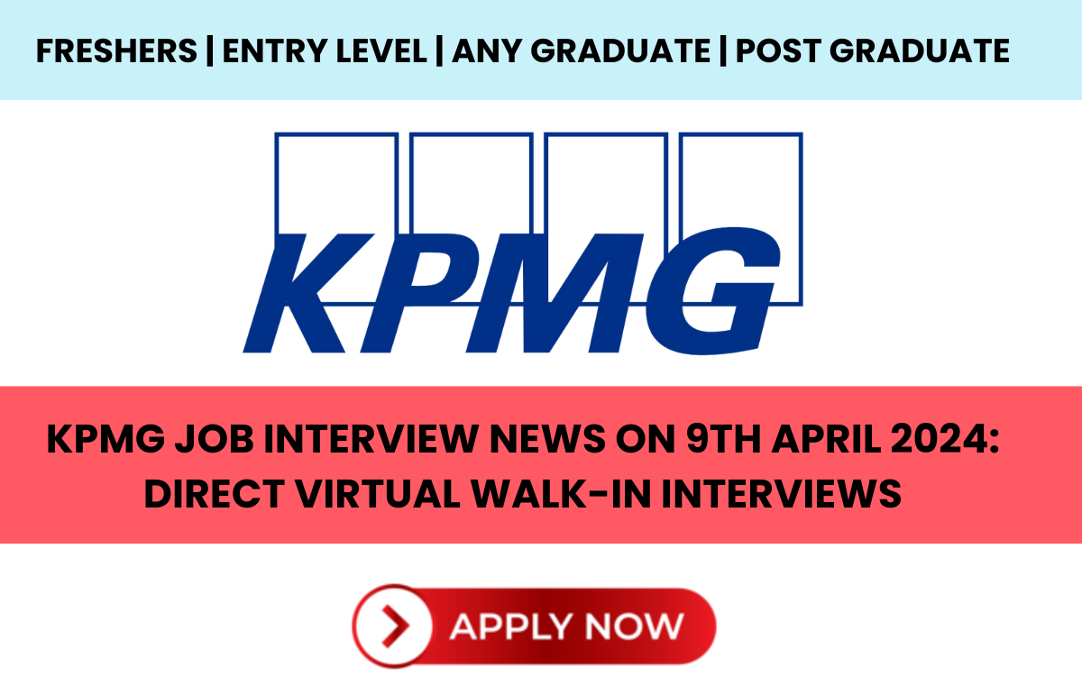 KPMG Job Interview News on 9th April 2024: Direct Virtual Walk-In Interviews